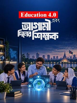 Education 4.0 এবং আগামী দিনের শিক্ষক